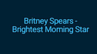 Britney Spears - Brightest Morning Star (lyrics)