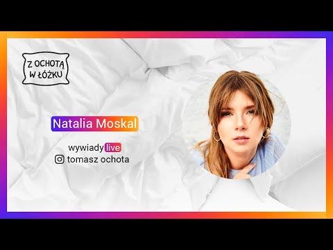NATALIA MOSKAL | #zOCHOTĄwŁÓŻKU | odcinek 4