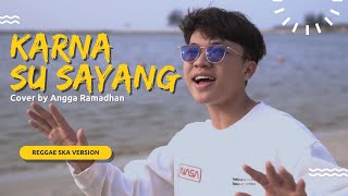 Download lagu KARNA SU SAYANG - ANGGA RAMADAN (REGGAE SKA VERSION) mp3
