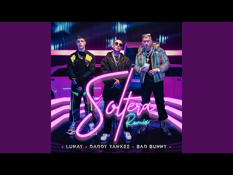 Lunay, Daddy Yankee, Bad Bunny - Soltera (Remix)