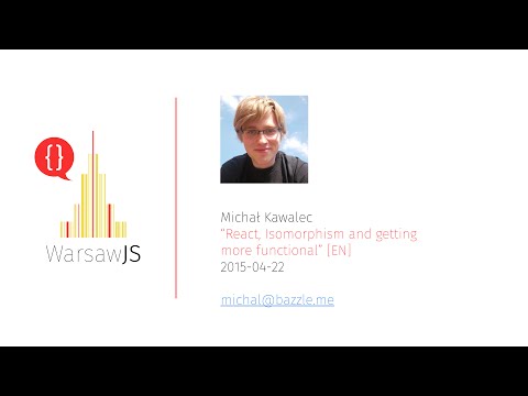 Michał Kawalec: React, Isomorphism and getting more functional [EN] - 2015-04-22 - WarsawJS #8