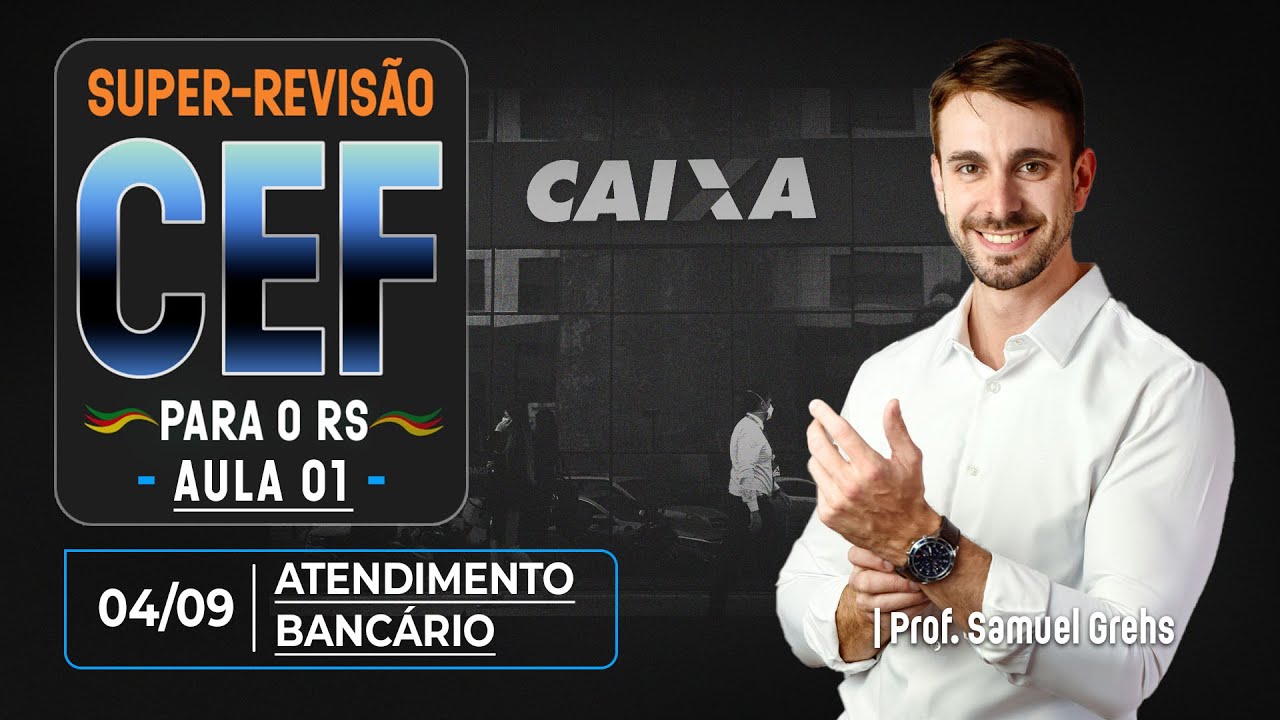 CEF Super-revisão | Atendimento Bancário - Aula 1 - Samuel Grehs