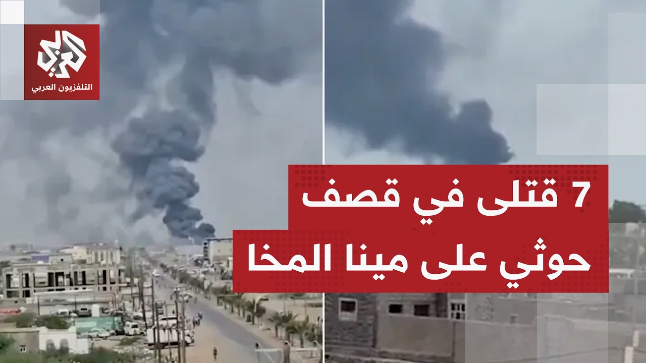 مدير ميناء المخا جنوب غربي اليمن: مقتل 7 أشخاص جراء قصف جماعة الحوثي الأخير عل