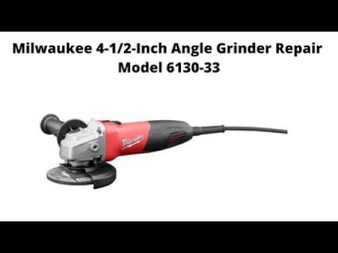 Milwaukee 4-1/2-Inch Angle Grinder model #6130-33 repair