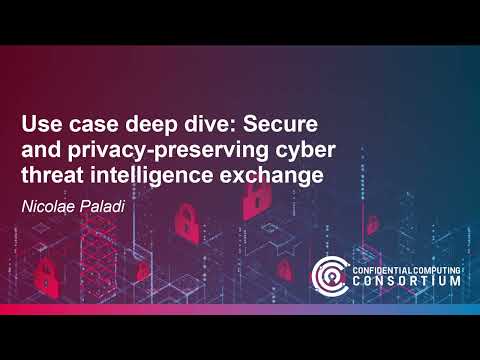Use case deep dive: Secure and privacy-preserving cyber threat intelligence exchange– Nicolae Paladi
