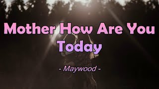 Mother How Are You Today - Maywood ( lirik / lyrics dan terjemahan )