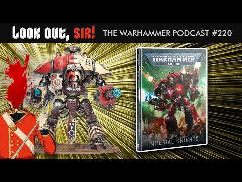 Chicks Dig Giant Knights! Imperial Knights Codex Review - Ep.220, Look Out, Sir! Warhammer Podcast