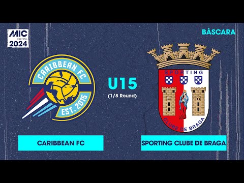 MICFootball'24 | Fase Final (1/8) - Caribbean FC vs Sporting Clube de Braga (U15)