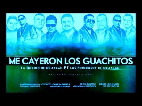 ME CAYERON LOS GUACHITOS LOS PODEROSOS DE CULIACAN FT LA EDICION DE CULIACAN 2012
