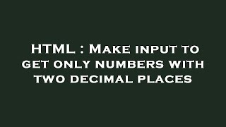 Download the video "HTML : Make input to get only numbers with two decimal places"