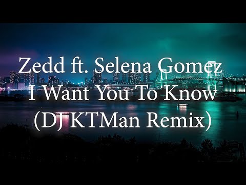 Zedd ft. Selena Gomez - I Want You To Know (DJ KTMan Remix)