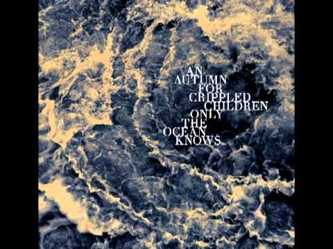 An Autumn For Crippled Children-Only The Ocean Knows [Full]