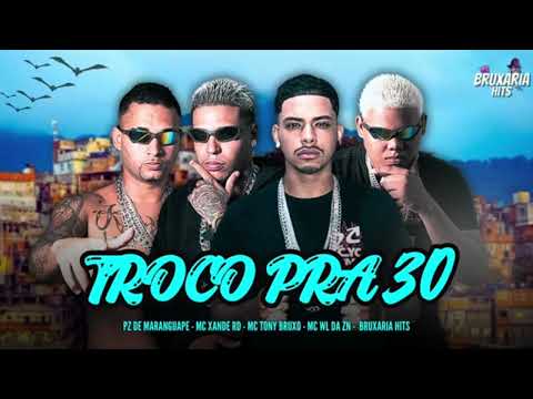 TROCO PRA 30- PZ DE MARANGUAPE, MC TONY BRUXO, MC XANDE RD, MC WL DA ZN