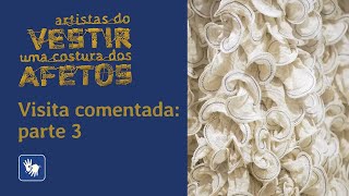 “Artistas do vestir: uma costura dos afetos” – Visita comentada: parte 3