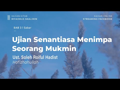 Ujian Senantiasa Menimpa Seorang Mukmin - Bab 3 Sabar - Ust. Soleh Roiful Hadist