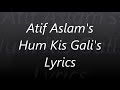 Hum Kis Gali Lyrics Song By Atif Aslam