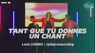 Tant que tu donnes un chant - Lord Lombo/ Laliberteworship@LordLomboOfficial @JowellBOMBAY