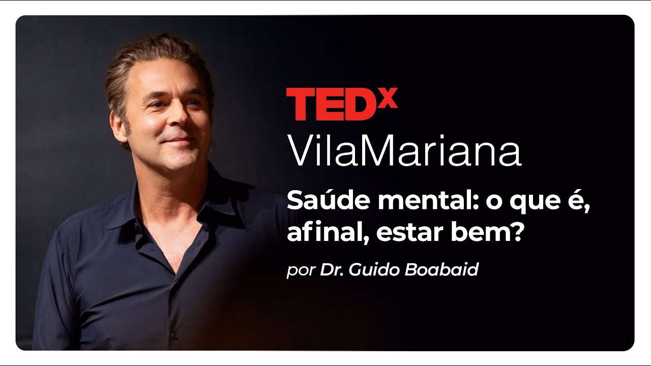 Palestra TEDx do Dr. Guido Boabaid: saúde mental, o que é, afinal, estar bem?