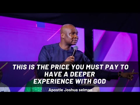 THE PRICE FOR A DEEPER EXPERIENCE WITH GOD - Apostle Joshua Selman