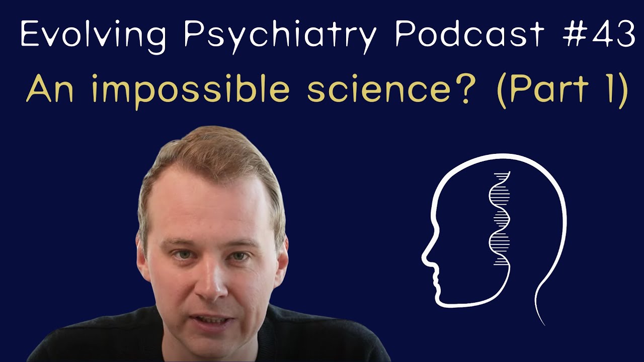An impossible science? (Part 1) | Adam Hunt | Evolving Psychiatry Podcast #43
