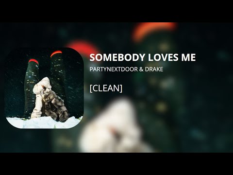 SOMEBODY LOVES ME - PARTYNEXTDOOR & Drake (clean)