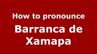How to pronounce Barranca De Xamapa