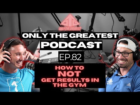 How to NOT get results in the gym! | Ep #82 | Only The Greatest Podcast