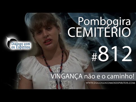 DcE 812 - [VINGANÇA não é o caminho!] Entidade Pombogira do Cemitério - Médium Maria Paes