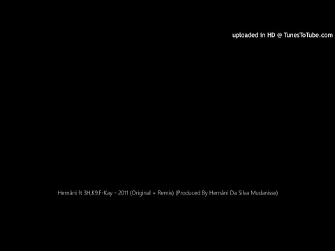 Hernâni ft 3H,K9,F-Kay - 2011 (Original + Remix) (Produced By Hernâni Da Silva Mudanisse)