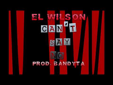 EL WILSON - CAN'T SAY NO ( PROD. BANDYTA )