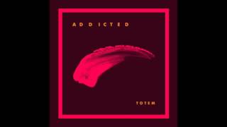 TOTEM - Addicted (audio)