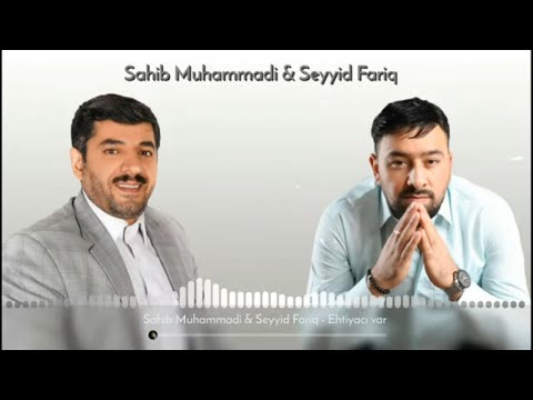 Sahib Muhammədi & Seyyid Fariq - Ehtiyacı Var