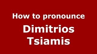 How to pronounce Dimitrios Tsiamis
