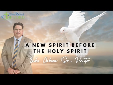 A New Spirit Before The Holy Spirit | Luke Gibson Sr., Pastor