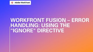 Adobe Workfront Fusion Training | Workfront Fusion Error Handling: Using the Ignore Directive