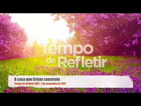 Tempo de Refletir 1401 - A casa que Cristo construiu