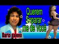 BARTO GALENO QUEREM SEPARAR ME DE VOCÊ