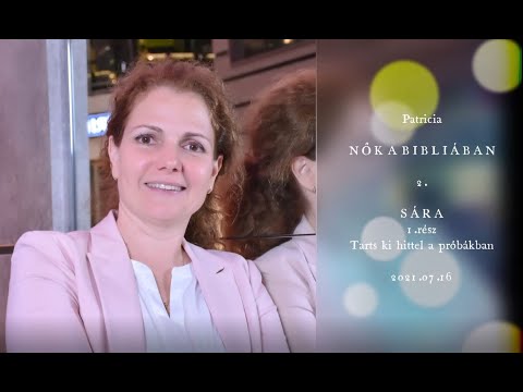 Patricia: Nők a Bibliában (3) Sára (1.rész: Tarts ki hittel a próbákban!)  21/07/16