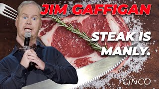 "Steak is manly?" - Jim Gaffigan Stand up (Cinco)