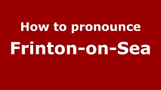 How to pronounce Frinton-On-Sea
