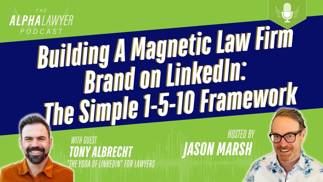 Building A Magnetic Law Firm Brand on LinkedIn: The Simple 1-5-10 Framework with Tony Albrecht