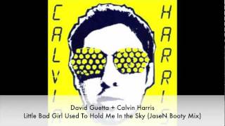 David Guetta + Calvin Harris - Little Bad Girl Used To Hold Me In the Sky (JaseN Booty Mix)