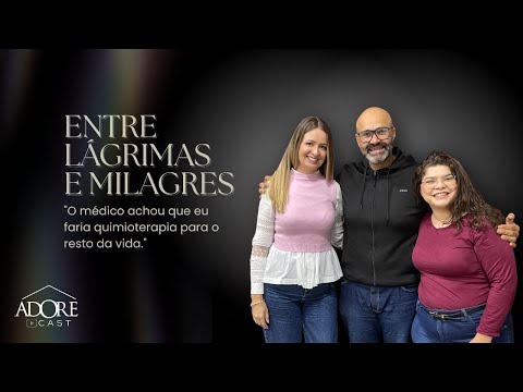 Entre lágrimas e milagres: histórias de quem superou o câncer l ADORE CAST. #02
