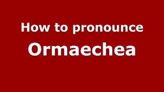 How to pronounce Ormaechea