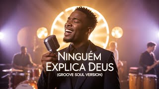 “Ninguém Explica Deus” — Versão Groove Soul Que Vai Tocar Sua Alma 🎶🔥