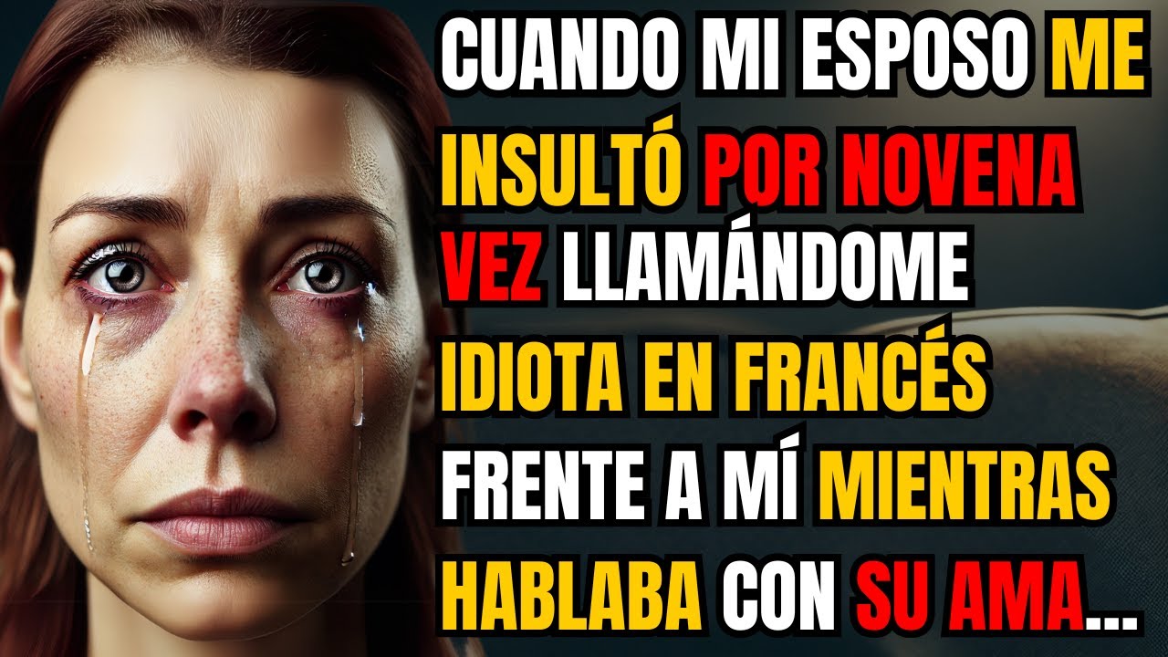 CUANDO MI ESPOSO ME INSULTÓ POR NOVENA VEZ LLAMÁNDOME IDIOTA EN FRANCÉS FRENTE A MÍ MIENTRAS HABLABA