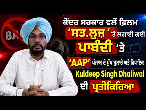 Satluj Film Ban Reaction |‘AAP’ ਪੰਜਾਬ ਦੇ ਮੁੱਖ ਬੁਲਾਰੇ ਅਤੇ ਵਿਧਾਇਕ Kuldeep Singh Dhaliwal ਦੀ ਪ੍ਰਤੀਕਿਰਿਆ
