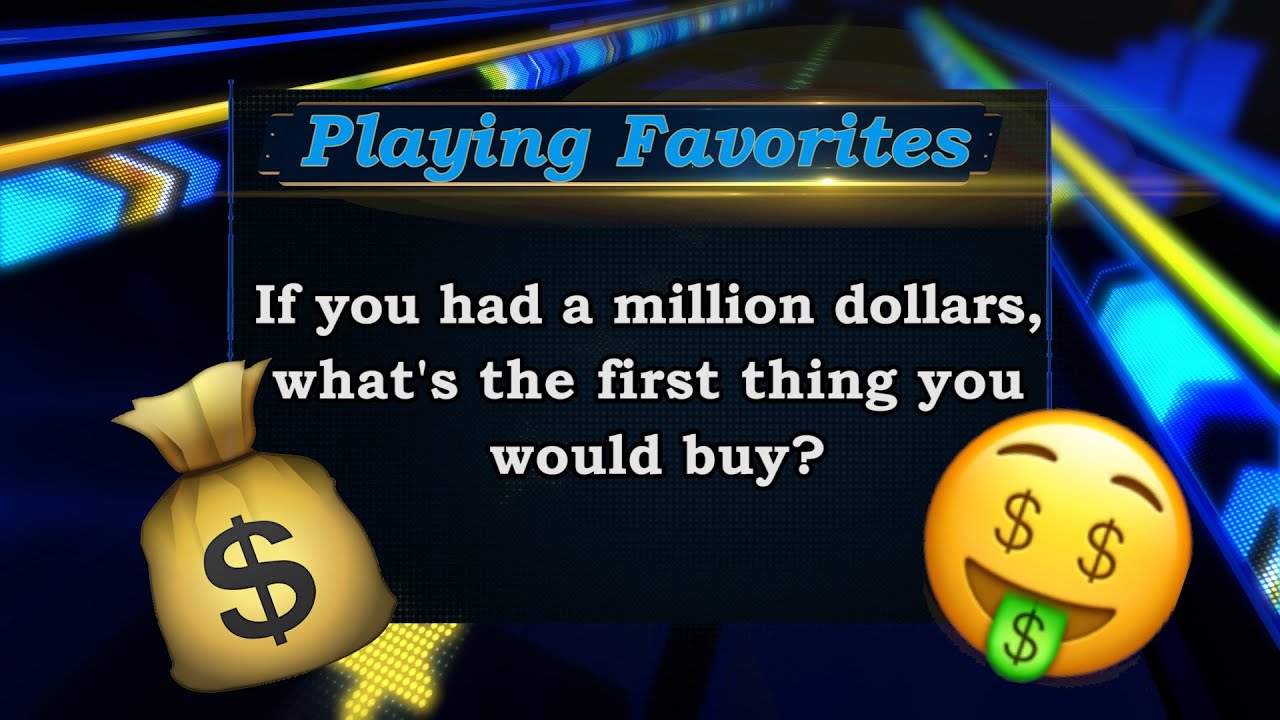 Playing Favorites: If you had $1,000,000, what&#039;s the first thing you would buy?