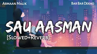 SAU AASMAN - Slowed &amp; Reverb | Arman Malik | Neeti Mohan | Bar Bar Dekho | Lofi -Text4Music