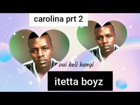 Carolina prt 2 itetta boyz vai keli kangi